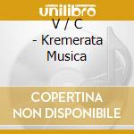 V / C - Kremerata Musica cd musicale di KREMER