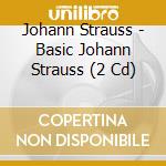 Johann Strauss - Basic Johann Strauss (2 Cd) cd musicale
