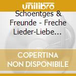 Schoentges & Freunde - Freche Lieder-Liebe Liede cd