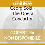 Georg Solti - The Opera Conductor cd