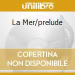 La Mer/prelude cd musicale di ASHKENAZY