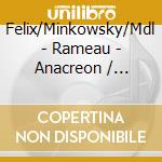 Felix/Minkowsky/Mdl - Rameau - Anacreon / Falix, Gens, Massis, Les Musiciens Du Louvre, Minkowski cd musicale di MINKOWSKI