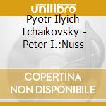Pyotr Ilyich Tchaikovsky - Peter I.:Nuss cd