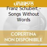 Franz Schubert - Songs Without Words cd musicale di MAISKY