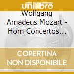 Wolfgang Amadeus Mozart - Horn Concertos 1-4 cd musicale di Wolfgang Amadeus Mozart