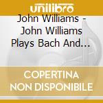 John Williams - John Williams Plays Bach And Scarlatti cd