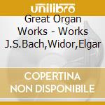 Great Organ Works - Works J.S.Bach,Widor,Elgar cd musicale