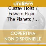 Gustav Holst / Edward Elgar - The Planets / Pomp & Circumstance cd musicale di Gustav Holst