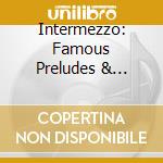 Intermezzo: Famous Preludes & Intermezzi cd musicale di VARI