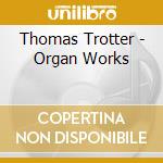 Thomas Trotter - Organ Works cd musicale di Trotter