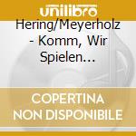 Hering/Meyerholz - Komm, Wir Spielen... cd