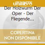 Der Holzwurm Der Oper - Der Fliegende Hollaender cd