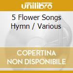 5 Flower Songs Hymn / Various cd
