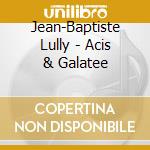 Jean-Baptiste Lully - Acis & Galatee cd