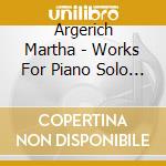 Argerich Martha - Works For Piano Solo & Duo cd musicale di Argerich Martha