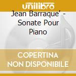 Jean Barraque' - Sonate Pour Piano cd musicale di Jean BarraquÉ