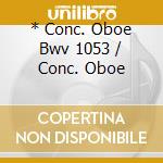* Conc. Oboe Bwv 1053 / Conc. Oboe cd musicale di HOLLIGER/ZEHETMAIR/C