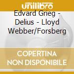 Edvard Grieg - Delius - Lloyd Webber/Forsberg cd musicale di WEBBER