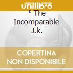 * The Incomparable J.k. cd