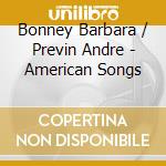 Bonney Barbara / Previn Andre - American Songs cd musicale di BONNEY
