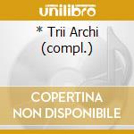 * Trii Archi (compl.) cd musicale di GRUMIAUX TRIO