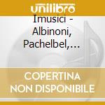 Imusici - Albinoni, Pachelbel, J.S. Bach Et.Al. cd musicale di I MUSICI