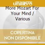 More Mozart For Your Mind / Various cd musicale di More Mozart For Your Mind / Various