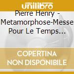 Pierre Henry - Metamorphose-Messe Pour Le Temps Present cd