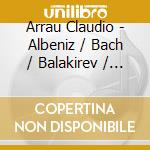 Arrau Claudio - Albeniz / Bach / Balakirev / B cd