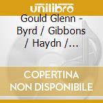 Gould Glenn - Byrd / Gibbons / Haydn / Mozar cd musicale di Gould