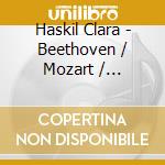 Haskil Clara - Beethoven / Mozart / Schubert cd musicale di Haskil