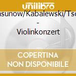 Glasunow/Kabalewski/Tscha - Violinkonzert cd musicale di Glasunow/Kabalewski/Tscha
