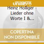 Heinz Holliger - Lieder ohne Worte I & II, Sequenzen & Other Works cd