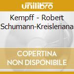 Kempff - Robert Schumann-Kreisleriana cd musicale di Kempff
