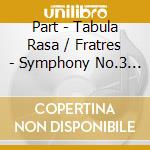 Part - Tabula Rasa / Fratres - Symphony No.3 - Shaham cd musicale di PART ARVO