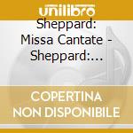 Sheppard: Missa Cantate - Sheppard: Missa Cantate cd musicale di MCCREESH/GABRIELI