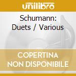 Schumann: Duets / Various cd musicale di Schumann