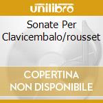 Sonate Per Clavicembalo/rousset cd musicale di SCARLATTI