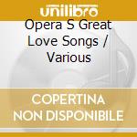 Opera S Great Love Songs / Various cd