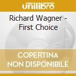 Richard Wagner - First Choice cd musicale di Richard Wagner