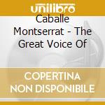 Caballe Montserrat - The Great Voice Of cd musicale di Caballe'