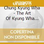 Chung Kyung Wha - The Art Of Kyung Wha Chung cd musicale di CHUNG