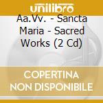 Aa.Vv. - Sancta Maria - Sacred Works (2 Cd) cd