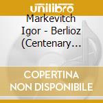Markevitch Igor - Berlioz (Centenary Collection) cd musicale di Markevitch Igor