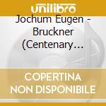 Jochum Eugen - Bruckner (Centenary Collection cd musicale di Jochum Eugen