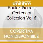 Boulez Pierre - Centenary Collection Vol 6 cd