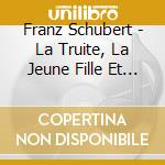 Franz Schubert - La Truite, La Jeune Fille Et La Mort cd