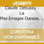 Claude Debussy - La Mer-Images-Danses Pour Harpe cd musicale di Claude Debussy