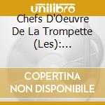 Chefs D'Oeuvre De La Trompette (Les): Charpentier, Delalande, Torelli, Handel, Haydn, L.Mozart cd
