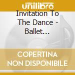 Invitation To The Dance - Ballet Favourites cd musicale di Artisti Vari